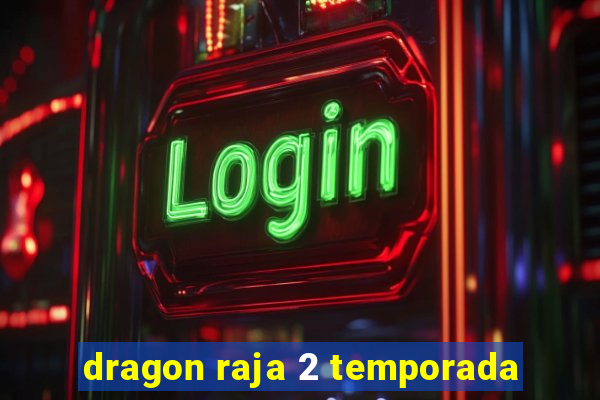 dragon raja 2 temporada